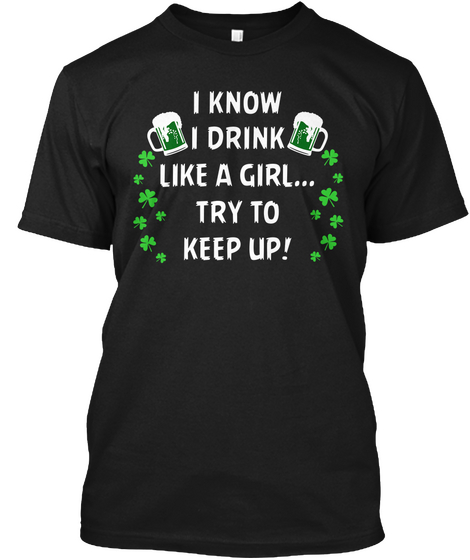 I Know I Drink Like A Girl... Try To Keep Up! Black T-Shirt Front