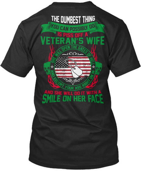 The Dumbest Thing You Can Possibly Do Is Piss Of A Veteran' Wife * She Will Open The Gates Of Hell* And Escort Your... Black T-Shirt Back