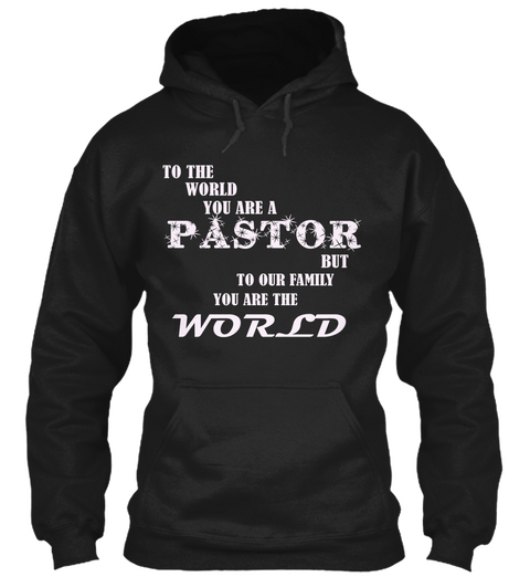 To The World You Are A Pastor But To Our Family You Are The World Black áo T-Shirt Front