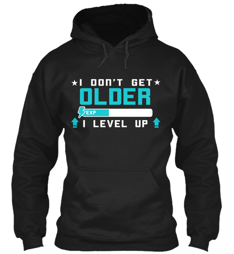 *I Don't Get* Older Exp I Level Up Black T-Shirt Front