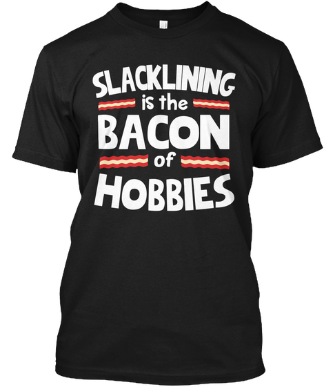 Slack Lining Is The Bacon Of Hobbies Black T-Shirt Front