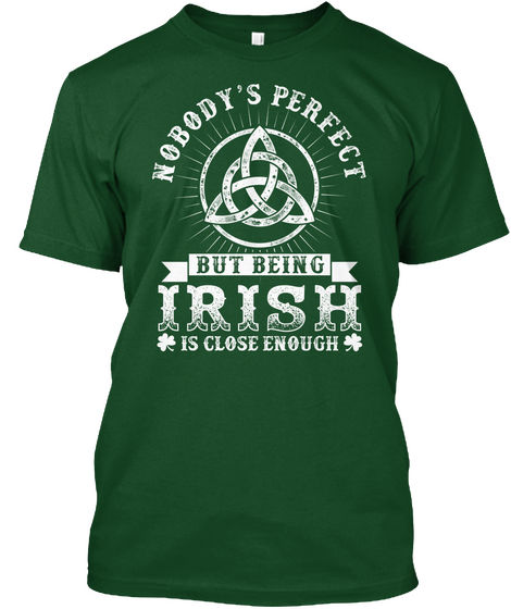 Nobody's Perfect But Being Irish Is Close Enough  Forest Green  T-Shirt Front