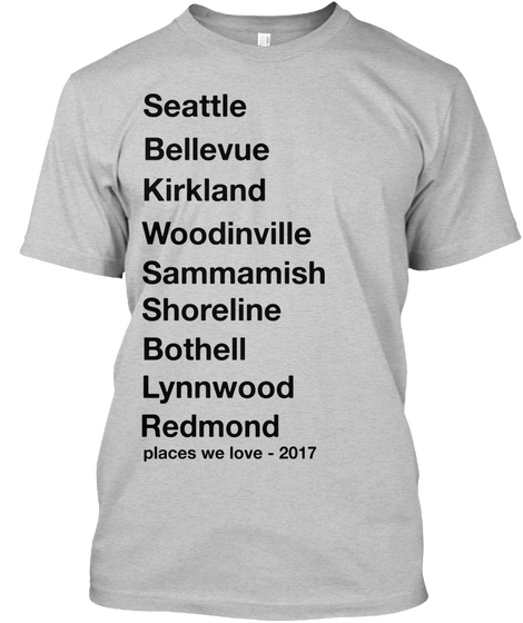 Seattle Bellevue Kirkland  Woodinville
 Sammamish Shoreline Bothell Lynnwood Redmond Places We Love   2017 Light Steel Camiseta Front
