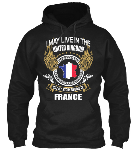 I May Live In The United Kingdom But My Story Begins In France Black áo T-Shirt Front