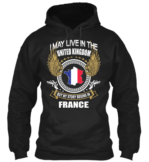 I May Live In The United Kingdom But My Story Begins In France Black Kaos Front