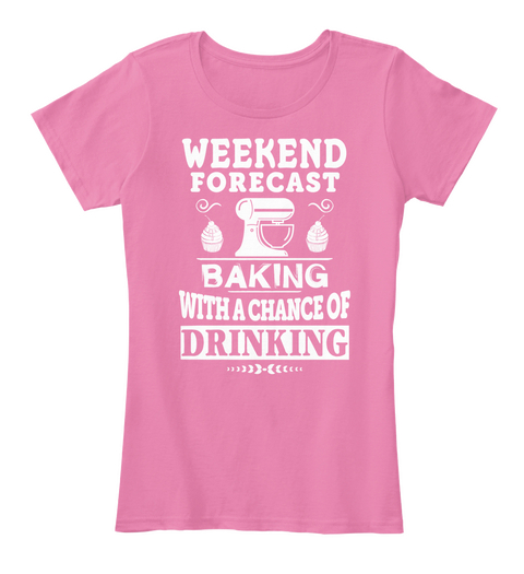 Weekend Forecast Baking With A Change Of Drinking  True Pink T-Shirt Front
