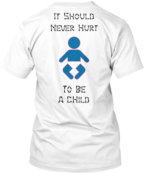 It Should Never Hurt To Be A Child White T-Shirt Back