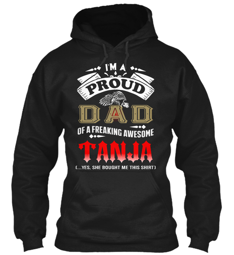 I'm A Proud Dad Of A Freaking Awesome Tanja (...Yes, She Bought Me This Shirt) Black T-Shirt Front