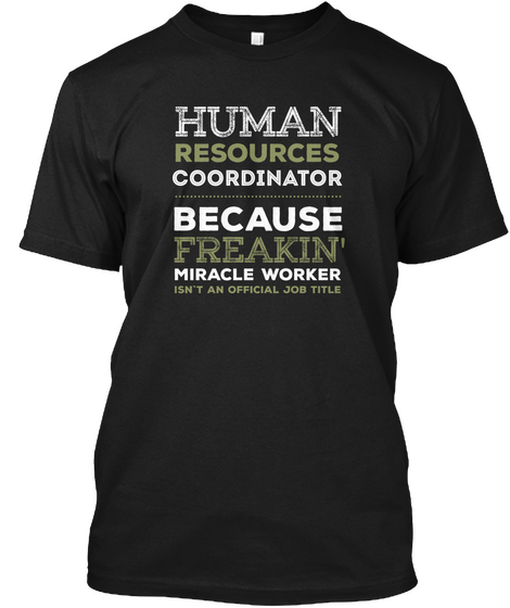 Human Resources Coordinator Because Freakin Miracle Worker Isn't An Official Job Title Black T-Shirt Front