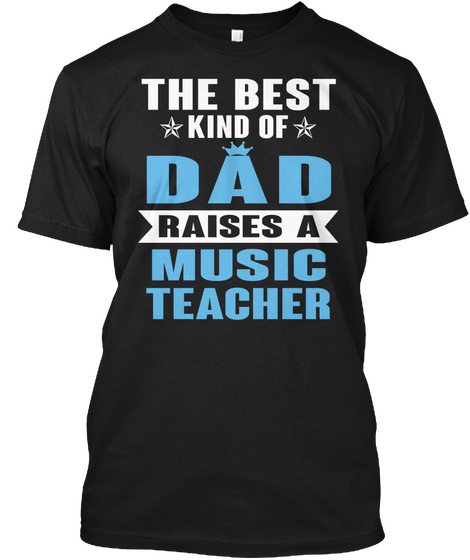 The Best Kind Of Dad Raises Music Teacher Black T-Shirt Front