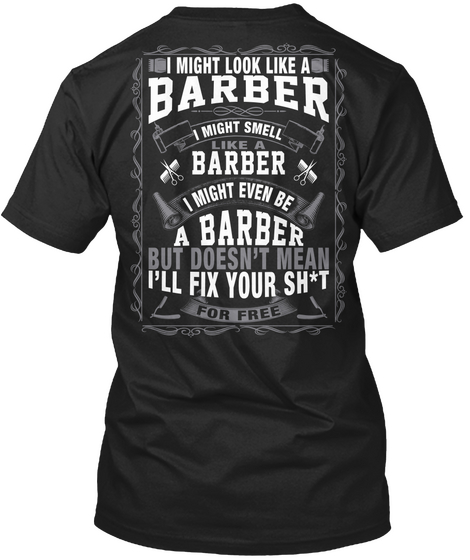 I Might Not Look Like A Barber I Might Smell Like A Barber I Might Even Be A Barber Bit Doesn't Mean I'll Fix Your... Black T-Shirt Back