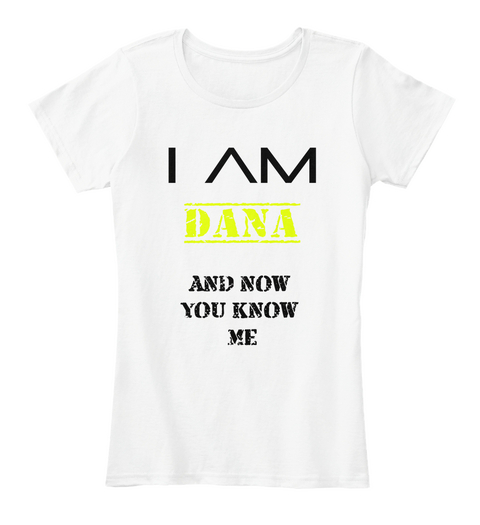 I Am Dana And Now You Know Me White Camiseta Front