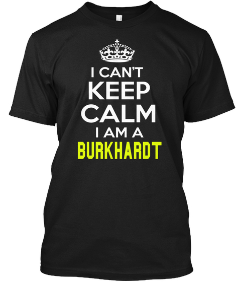 I Can't Keep Calm I Am A Burkhardt Black T-Shirt Front