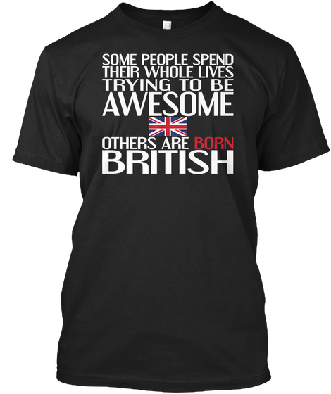 Some People Spend Their Whole Lives Trying To Be Awesome Others Are Born British  Black Camiseta Front