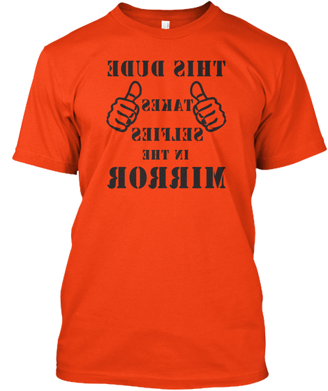 Dude Selfie Time!! Deep Orange  T-Shirt Front