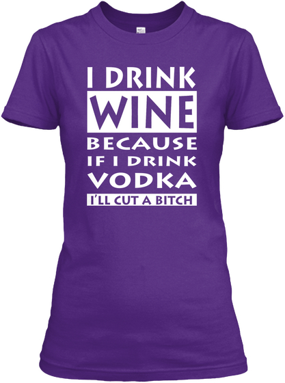 I Drink Wine Because If I Drink Vodka I Will Cut A Bitch Purple T-Shirt Front