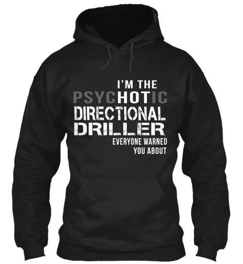 I'm The Psychotic Directional Driller Everyone Warned You About Black áo T-Shirt Front