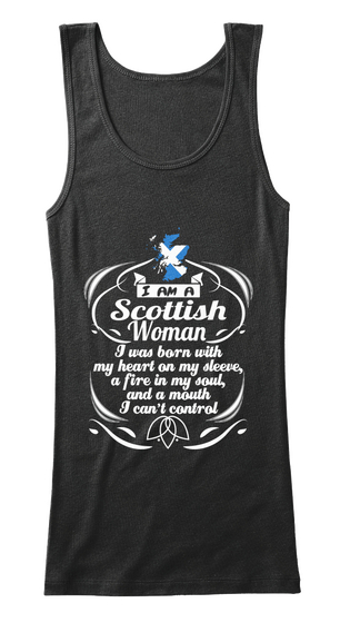 I Am A Scottish Woman I Was Born With With My Heart On My Sleeve,A Fire In My Mouth I Can't Control Black T-Shirt Front