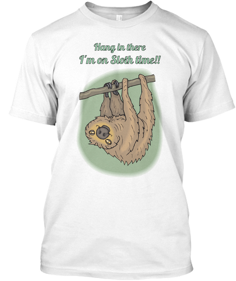 Hang In There I'm On Sloth Time!! White Kaos Front