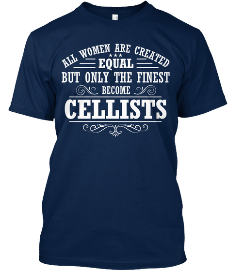 All Women Are Created Equal But Only The Finest Become Cellists Navy T-Shirt Front
