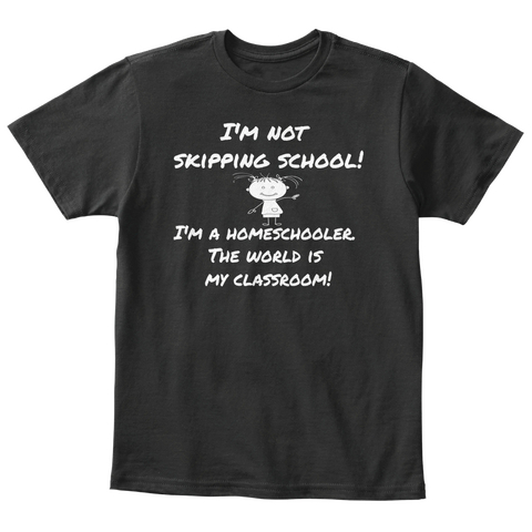 I'm Not Skipping School! I'm A Homeschooler The World Is My Classroom! Black Kaos Front