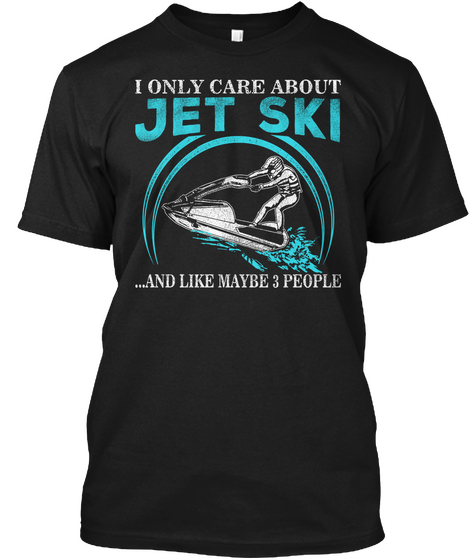 I Only Care About Jet Ski And Like Maybe Black Camiseta Front
