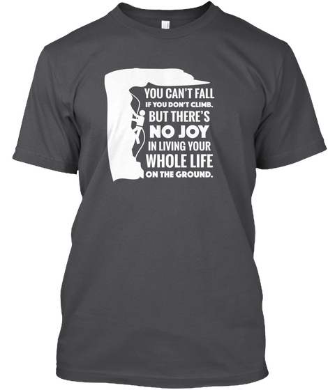 You Can't Fall If You Don't Climb. But There's No Joy In Living Your Whole Life On The Ground. Charcoal Kaos Front