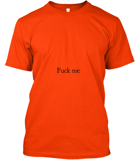 Fuck Me  Orange T-Shirt Front