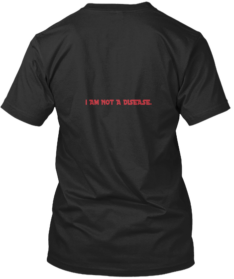 I Am Not A Disease. Black T-Shirt Back
