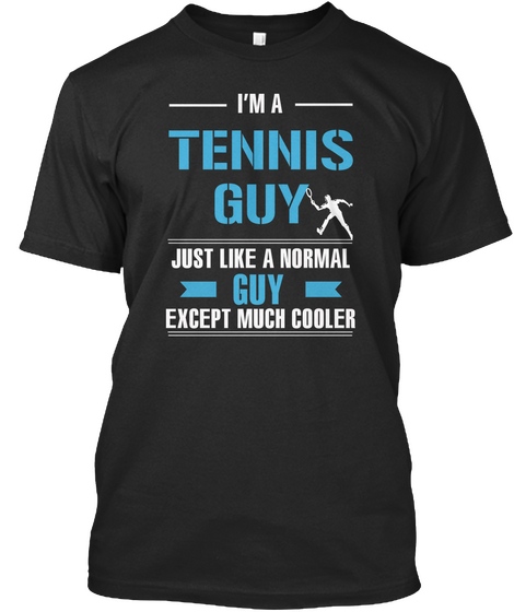 I'm A Tennis Guy Just Like A Normal Guy Except Much Cooler Black áo T-Shirt Front