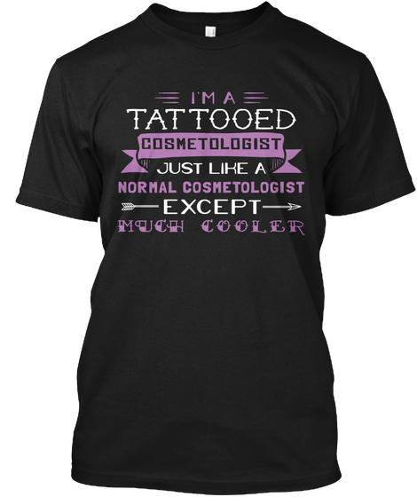 I'm A Tattooed Cosme Tologist Just Like A Normal Cosmetologist Except Much Cooler Black Camiseta Front