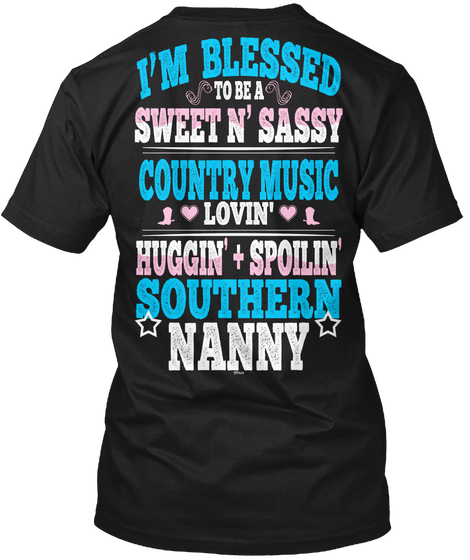 I'm Blessed To Be A Sweet N' Sassy Country Music Lovin' Huggin' + Spoiln' Southern Nanny Black T-Shirt Back
