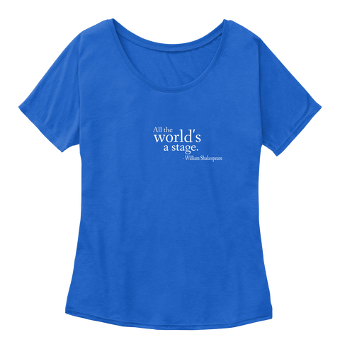 All The  World's A Stage.   William Shakespeare True Royal T-Shirt Front