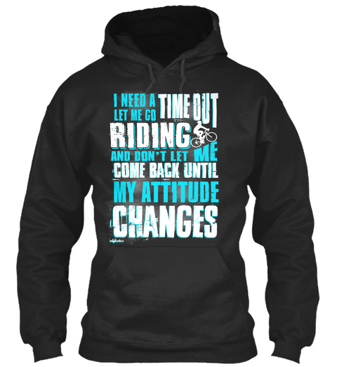 I Need A Time Out Let Me Go Riding And Don't Let Me Come Back Until My Attitude Changes Jet Black T-Shirt Front