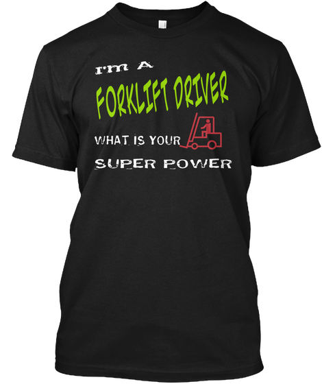 I'm A Forklift Driver What Is Your Super Power Black T-Shirt Front