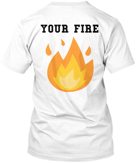 Your Fire White T-Shirt Back