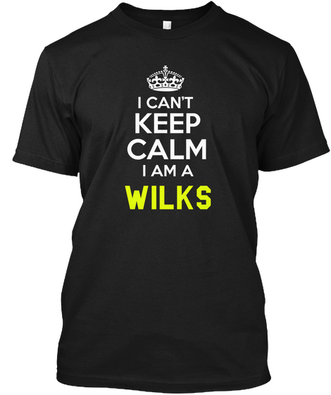 I Can't Keep Calm I Am A Wilks Black T-Shirt Front