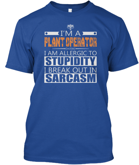 I'm A Plant Operator I Am Allergic To Stupidity I Break Out In Sarcasm Deep Royal áo T-Shirt Front