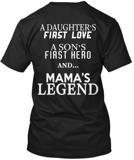 A Daughter's First Love A Son's First Hero And...  Mama's Legend Black T-Shirt Back