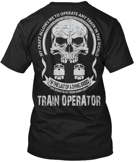 My Craft Allows Me To Operate Any Train In The World I Possessed A Skill Set Of 98%Of The Population Can't Do I'm The... Black áo T-Shirt Back
