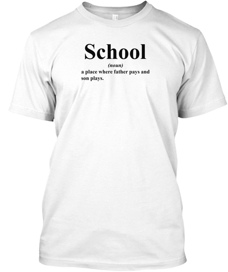 School (Noun) A Place Where Father Pays And Son Plays. White Camiseta Front