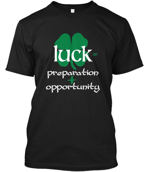 Luck = Preparation + Opportunity Black T-Shirt Front