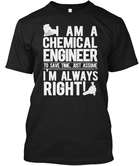 Chemical Engineer Always Right Black T-Shirt Front