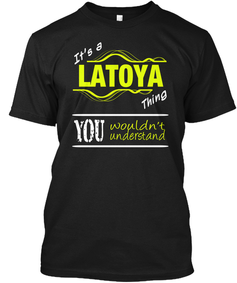 It's A Latoya Thing You Wouldn't Understand Black T-Shirt Front