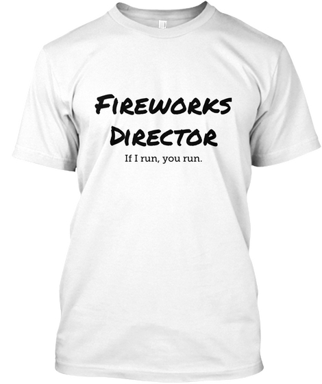 Fireworks Director If I Run,You Run White T-Shirt Front