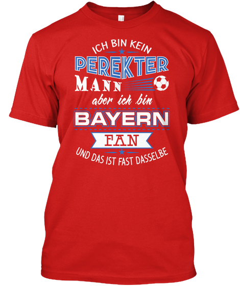 Ich Bin Kein Perekter Mann Aber Ich Bin Bayern Fan Und Das Ist Fact Dasselbe Red T-Shirt Front