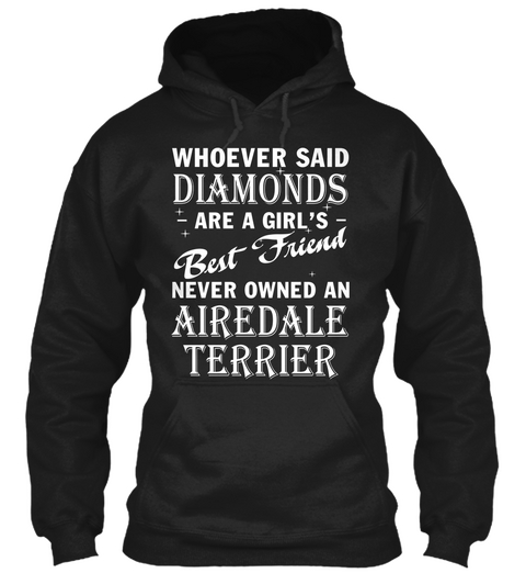 Whoever Said Diamonds Are A Girl's Best Friend Never Owned An Airedale Terrier Black áo T-Shirt Front