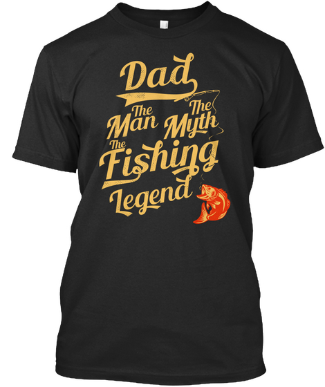 Dad The Man The Myth The Fishing Legend Black T-Shirt Front