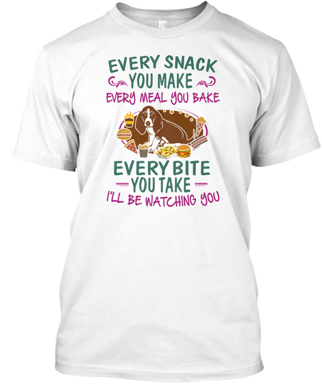 Every Snack You Make Every Meal You Bake Every Bite You Take I'll Be Watching You White T-Shirt Front