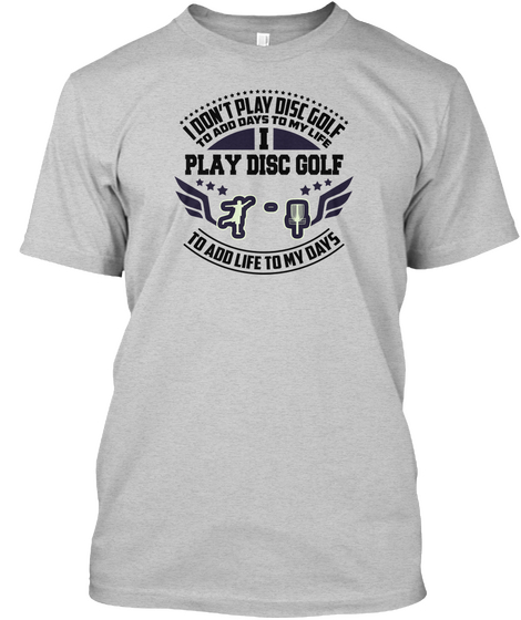 I Don't Play Disc Golf To Add Days To My Life Play Disc Golf To Add Life To My Days Light Steel T-Shirt Front